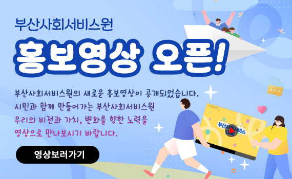부산사회서비스원 홍보영상 오픈!부산사회서비스원의 새로운 홍보영상이 공개되었습니다.시민과 함께 만들어가는 부산사회서비스원우리의 비전과 가치, 변화를 향한 노력을 영상으로 만나보시기 바랍니다.영상보러가기